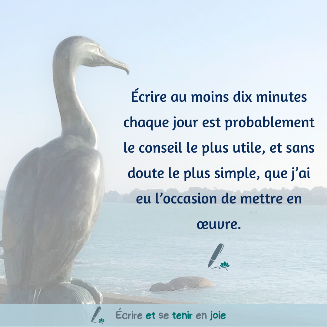 Citation : "Écrire au moins dix minutes par jour est probablement le conseil le plus utile, et sans doute le plus simple, que j'ai eu l'occasion de mettre en oeuvre."